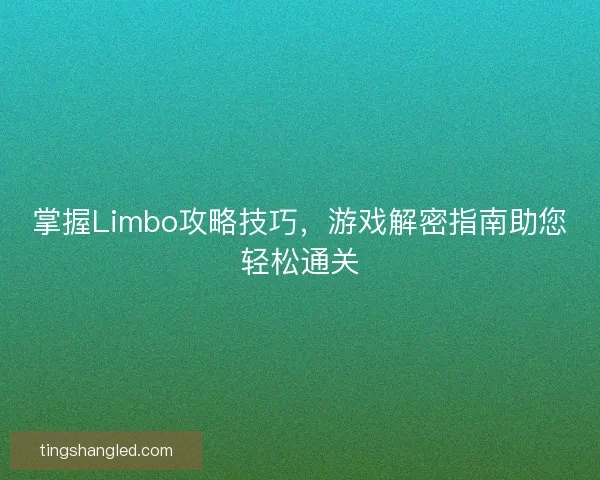 掌握Limbo攻略技巧，游戏解密指南助您轻松通关